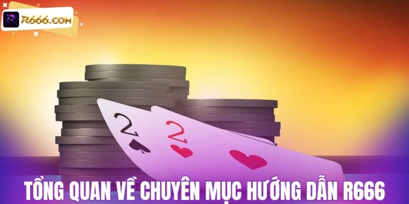 Tổng quan về chuyên mục hướng dẫn R666